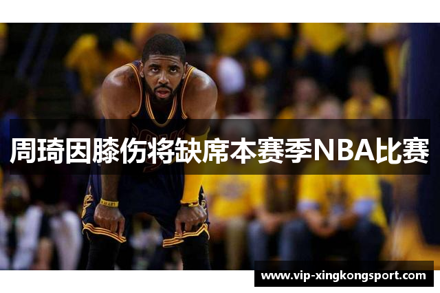 周琦因膝伤将缺席本赛季NBA比赛